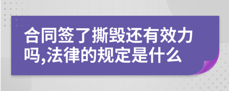 合同签了撕毁还有效力吗,法律的规定是什么