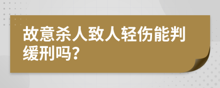 故意杀人致人轻伤能判缓刑吗？