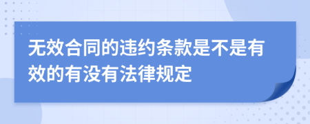 无效合同的违约条款是不是有效的有没有法律规定