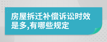 房屋拆迁补偿诉讼时效是多,有哪些规定