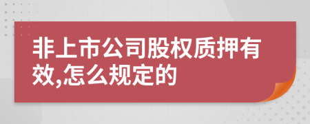 非上市公司股权质押有效,怎么规定的