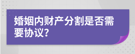 婚姻内财产分割是否需要协议？