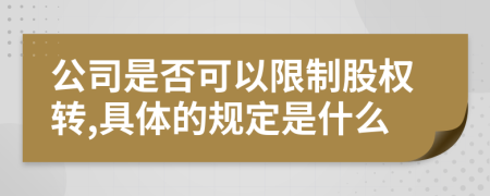公司是否可以限制股权转,具体的规定是什么