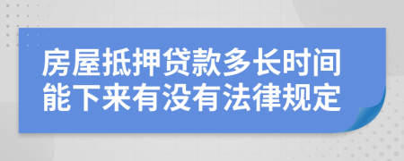 房屋抵押贷款多长时间能下来有没有法律规定