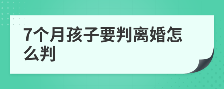 7个月孩子要判离婚怎么判