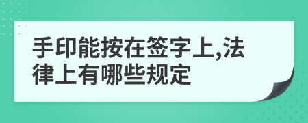 手印能按在签字上,法律上有哪些规定