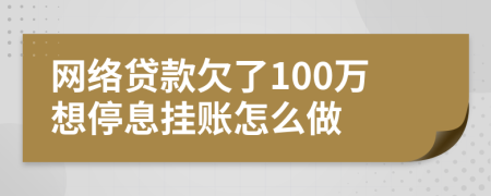 网络贷款欠了100万想停息挂账怎么做