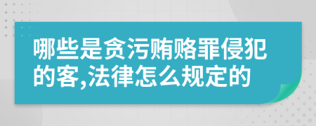 哪些是贪污贿赂罪侵犯的客,法律怎么规定的