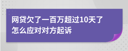 网贷欠了一百万超过10天了怎么应对对方起诉