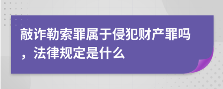 敲诈勒索罪属于侵犯财产罪吗，法律规定是什么