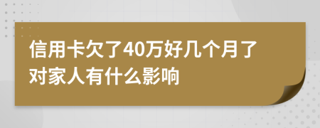 信用卡欠了40万好几个月了对家人有什么影响