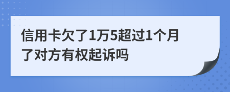 信用卡欠了1万5超过1个月了对方有权起诉吗