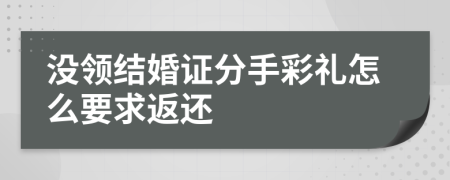 没领结婚证分手彩礼怎么要求返还