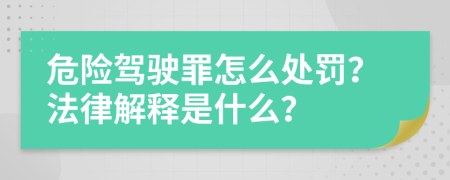 危险驾驶罪怎么处罚？法律解释是什么？