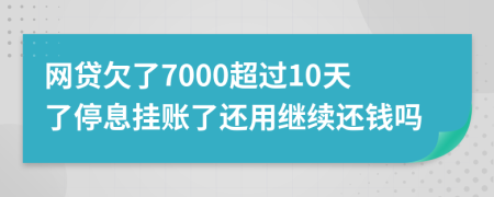 网贷欠了7000超过10天了停息挂账了还用继续还钱吗