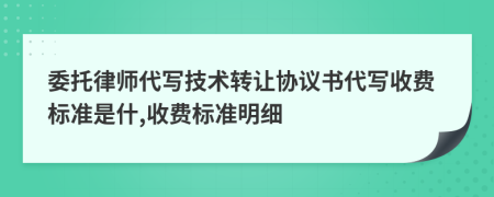 委托律师代写技术转让协议书代写收费标准是什,收费标准明细