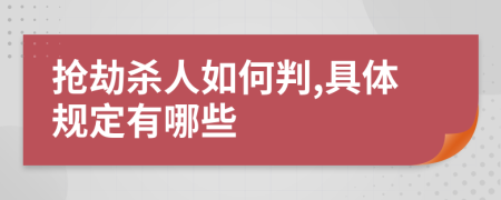 抢劫杀人如何判,具体规定有哪些