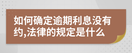 如何确定逾期利息没有约,法律的规定是什么