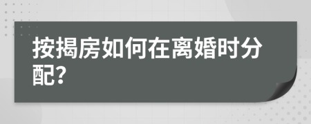 按揭房如何在离婚时分配？