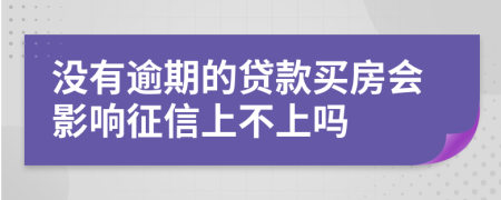 没有逾期的贷款买房会影响征信上不上吗