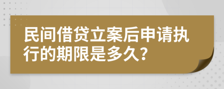 民间借贷立案后申请执行的期限是多久？