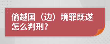 偷越国（边）境罪既遂怎么判刑?