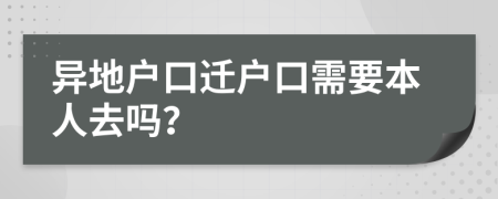 异地户口迁户口需要本人去吗？