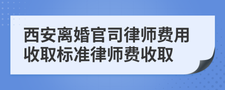 西安离婚官司律师费用收取标准律师费收取