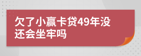 欠了小赢卡贷49年没还会坐牢吗