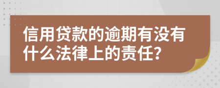 信用贷款的逾期有没有什么法律上的责任？