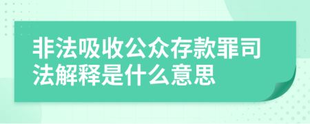 非法吸收公众存款罪司法解释是什么意思