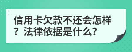 信用卡欠款不还会怎样？法律依据是什么？