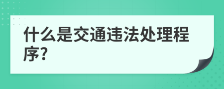 什么是交通违法处理程序?