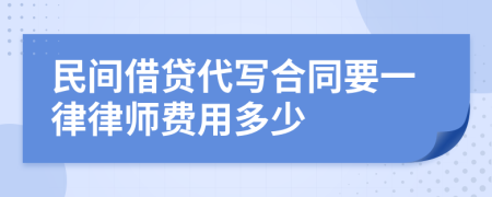 民间借贷代写合同要一律律师费用多少