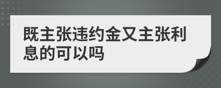 既主张违约金又主张利息的可以吗