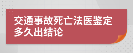 交通事故死亡法医鉴定多久出结论