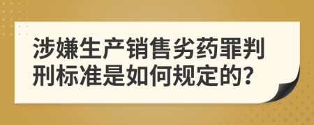 涉嫌生产销售劣药罪判刑标准是如何规定的？