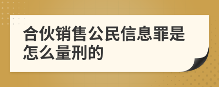 合伙销售公民信息罪是怎么量刑的