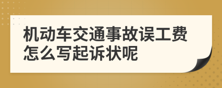 机动车交通事故误工费怎么写起诉状呢
