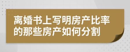 离婚书上写明房产比率的那些房产如何分割