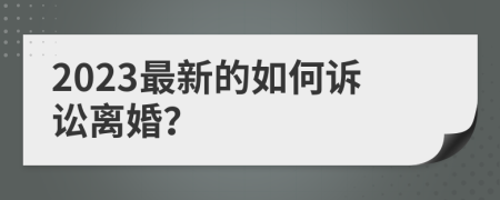 2023最新的如何诉讼离婚？