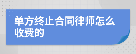 单方终止合同律师怎么收费的