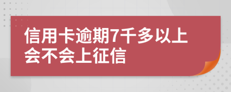 信用卡逾期7千多以上会不会上征信