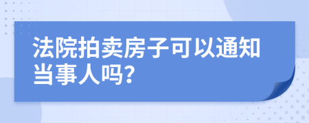 法院拍卖房子可以通知当事人吗？