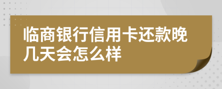 临商银行信用卡还款晚几天会怎么样