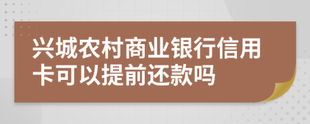 兴城农村商业银行信用卡可以提前还款吗