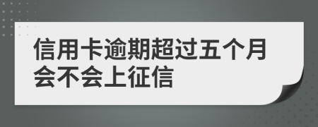 信用卡逾期超过五个月会不会上征信