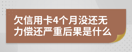 欠信用卡4个月没还无力偿还严重后果是什么