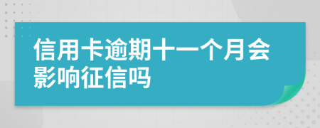 信用卡逾期十一个月会影响征信吗