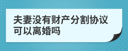 夫妻没有财产分割协议可以离婚吗